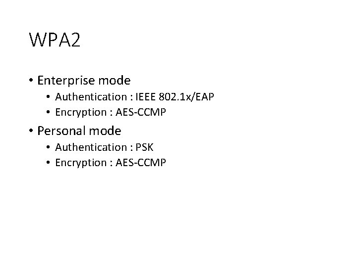 WPA 2 • Enterprise mode • Authentication : IEEE 802. 1 x/EAP • Encryption