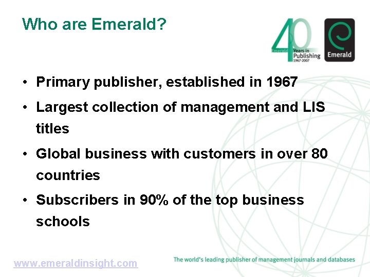 Who are Emerald? • Primary publisher, established in 1967 • Largest collection of management