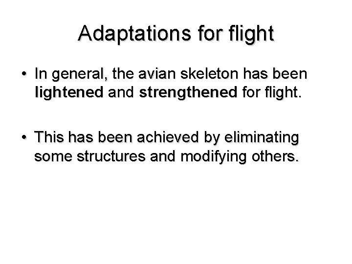 Adaptations for flight • In general, the avian skeleton has been lightened and strengthened