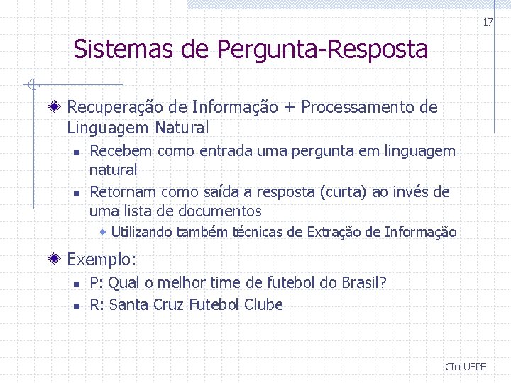 17 Sistemas de Pergunta-Resposta Recuperação de Informação + Processamento de Linguagem Natural n n
