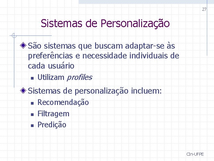 27 Sistemas de Personalização São sistemas que buscam adaptar-se às preferências e necessidade individuais