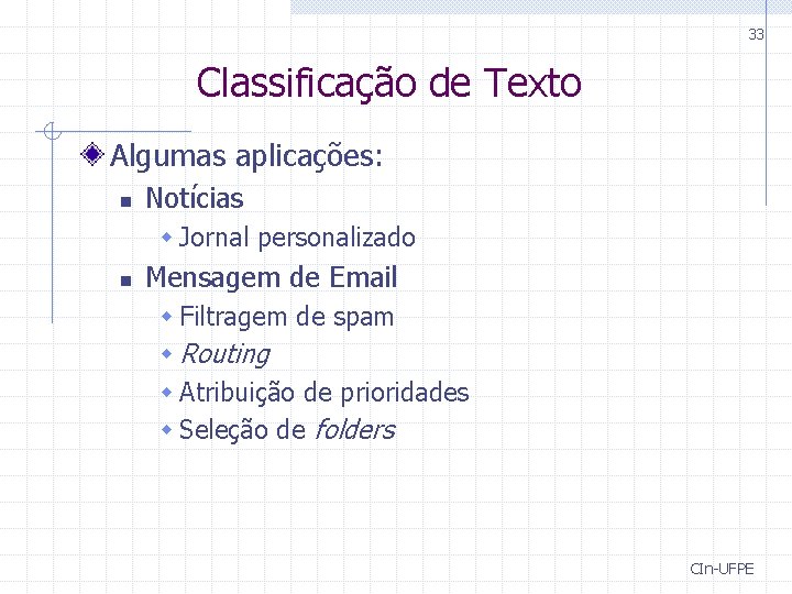 33 Classificação de Texto Algumas aplicações: n Notícias w Jornal personalizado n Mensagem de