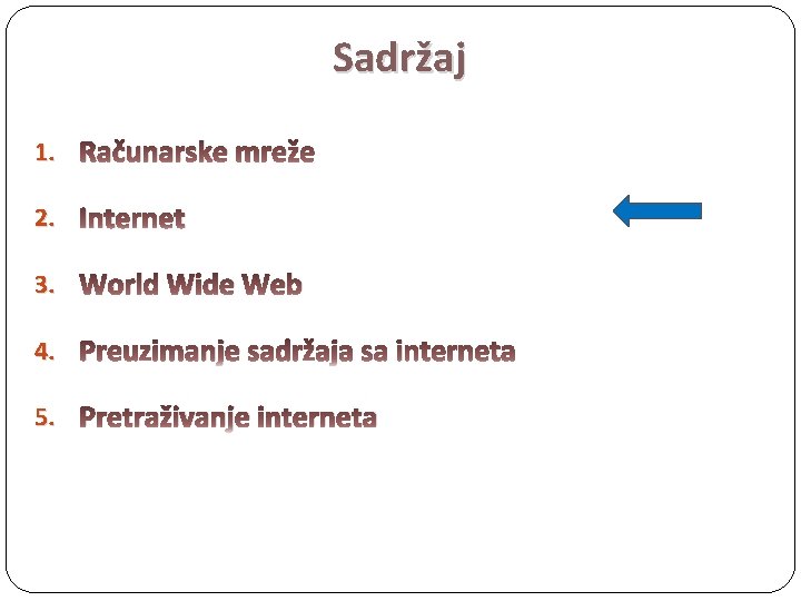 Sadržaj 1. Računarske mreže 2. Internet 3. World Wide Web 4. Preuzimanje sadržaja sa