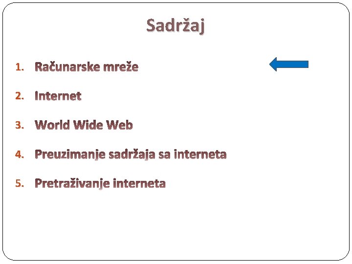 Sadržaj 1. Računarske mreže 2. Internet 3. World Wide Web 4. Preuzimanje sadržaja sa