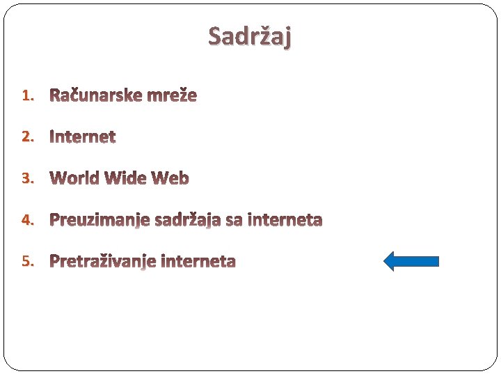 Sadržaj 1. Računarske mreže 2. Internet 3. World Wide Web 4. Preuzimanje sadržaja sa