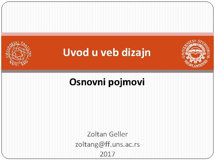 Uvod u veb dizajn Osnovni pojmovi Zoltan Geller zoltang@ff. uns. ac. rs 2017 