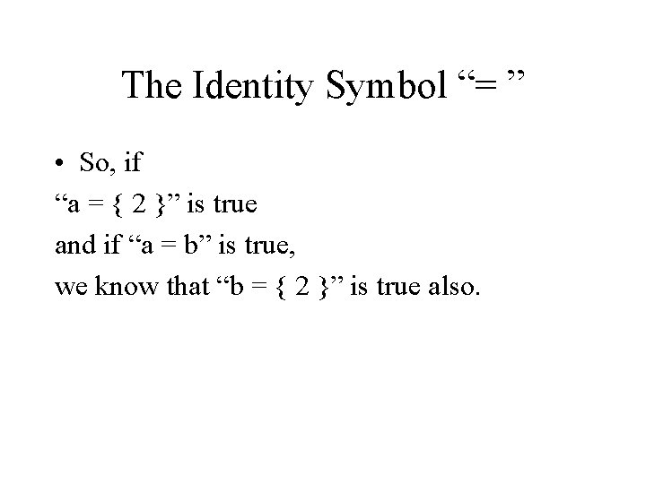 The Identity Symbol “= ” • So, if “a = { 2 }” is