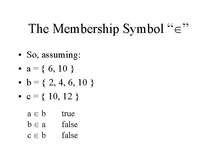The Membership Symbol “ ” • • So, assuming: a = { 6, 10