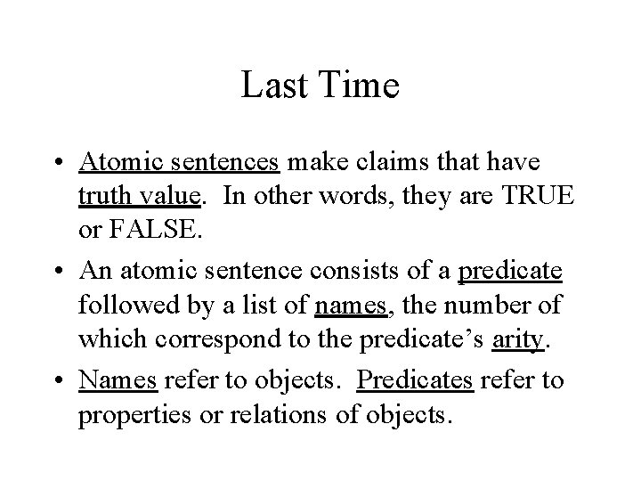 Last Time • Atomic sentences make claims that have truth value. In other words,