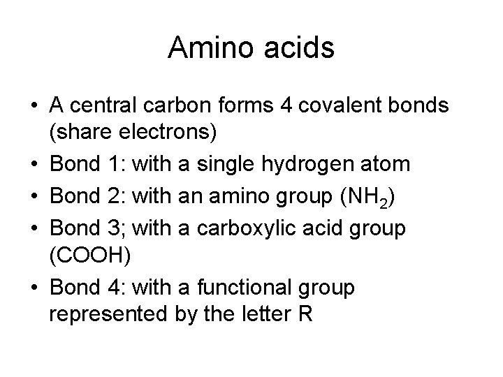 Amino acids • A central carbon forms 4 covalent bonds (share electrons) • Bond