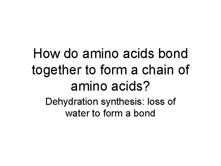 How do amino acids bond together to form a chain of amino acids? Dehydration