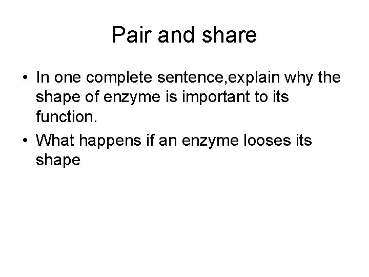 Pair and share • In one complete sentence, explain why the shape of enzyme