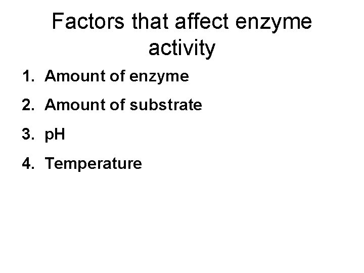 Factors that affect enzyme activity 1. Amount of enzyme 2. Amount of substrate 3.