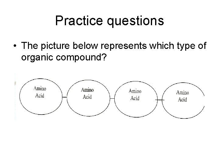 Practice questions • The picture below represents which type of organic compound? 