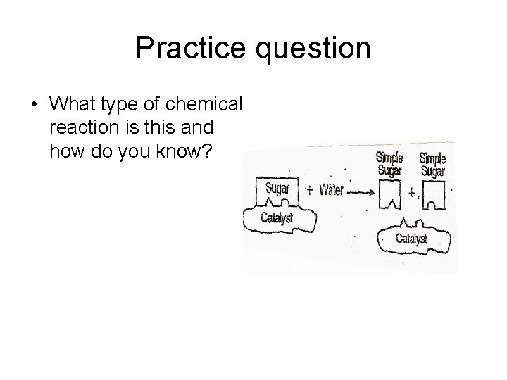 Practice question • What type of chemical reaction is this and how do you