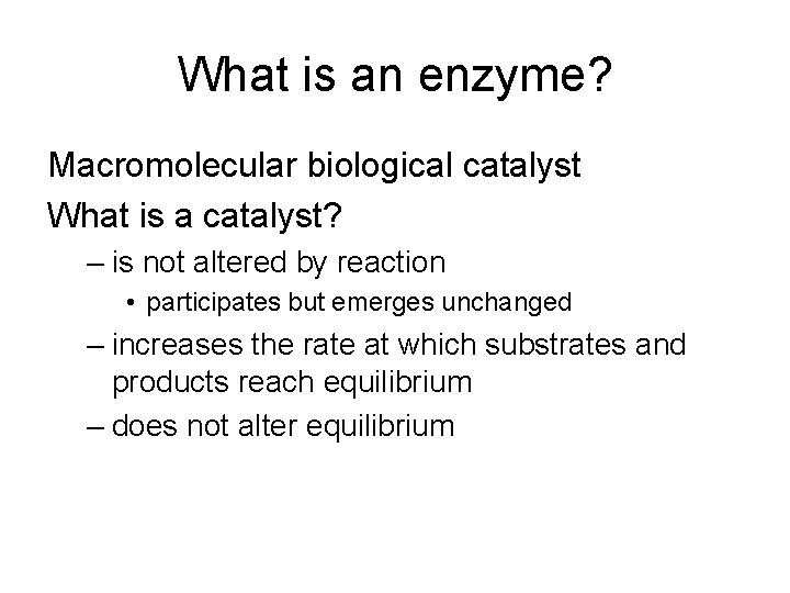 What is an enzyme? Macromolecular biological catalyst What is a catalyst? – is not