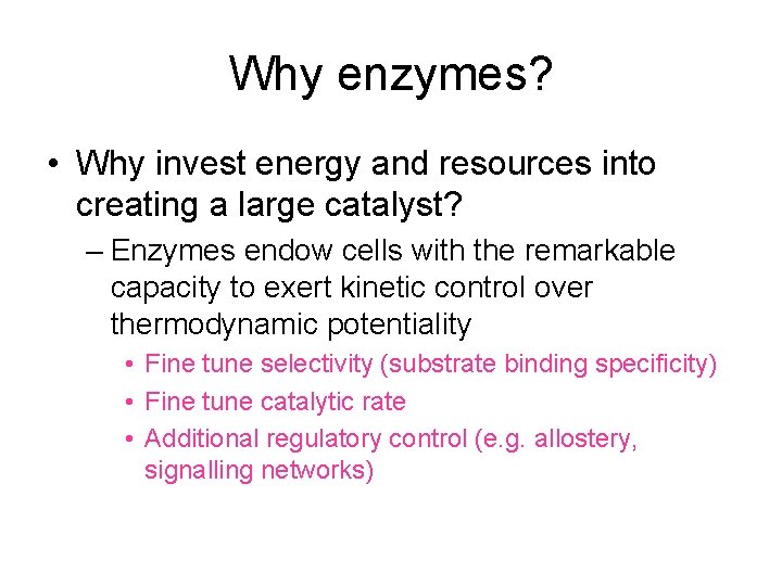 Why enzymes? • Why invest energy and resources into creating a large catalyst? –