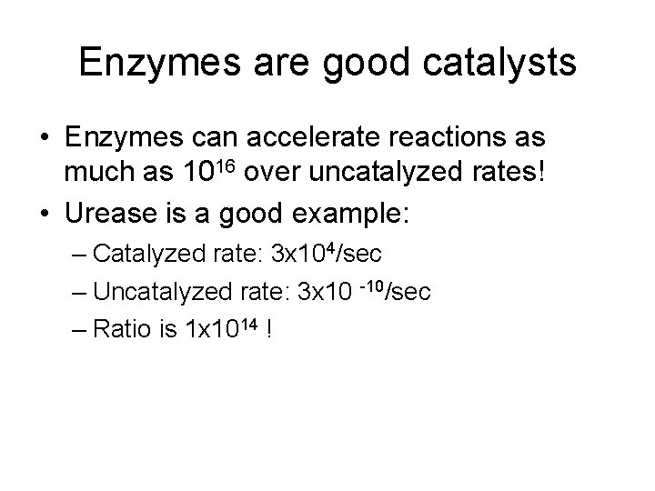 Enzymes are good catalysts • Enzymes can accelerate reactions as much as 1016 over