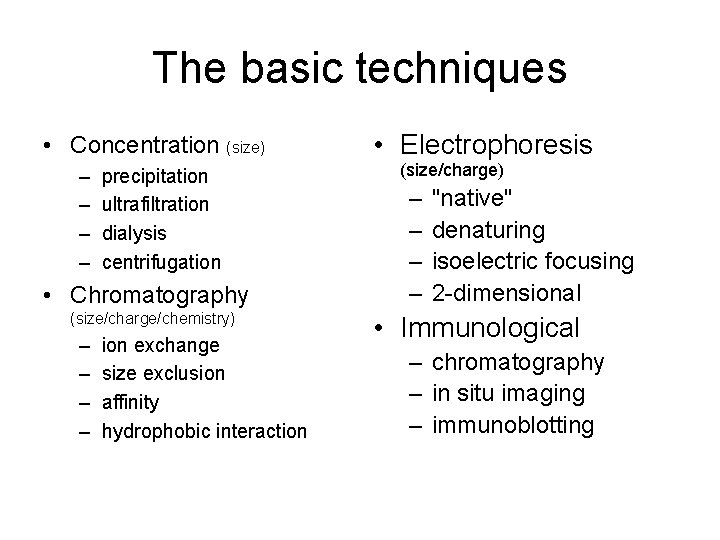 The basic techniques • Concentration (size) – – precipitation ultrafiltration dialysis centrifugation • Chromatography