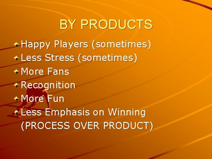 BY PRODUCTS Happy Players (sometimes) Less Stress (sometimes) More Fans Recognition More Fun Less