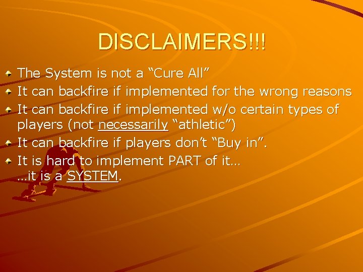 DISCLAIMERS!!! The System is not a “Cure All” It can backfire if implemented for
