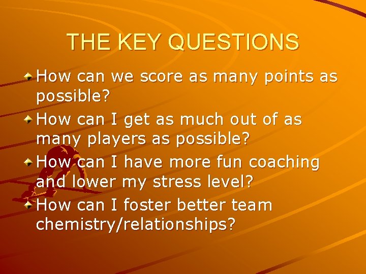 THE KEY QUESTIONS How can we score as many points as possible? How can