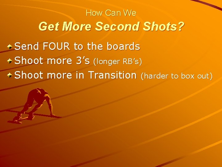 How Can We Get More Second Shots? Send FOUR to the boards Shoot more