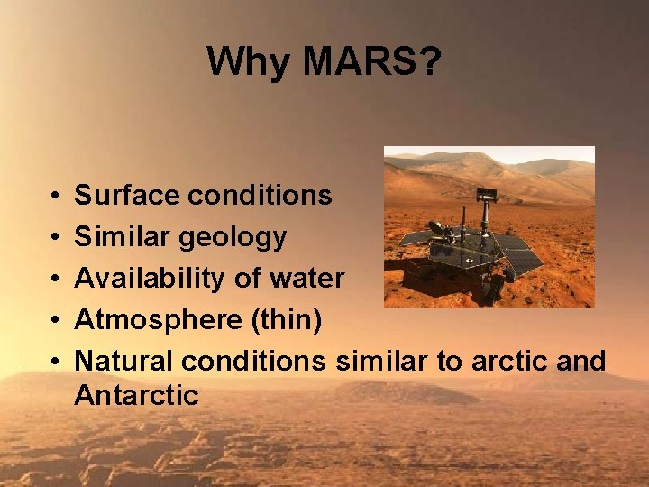 Why MARS? • • • Surface conditions Similar geology Availability of water Atmosphere (thin)