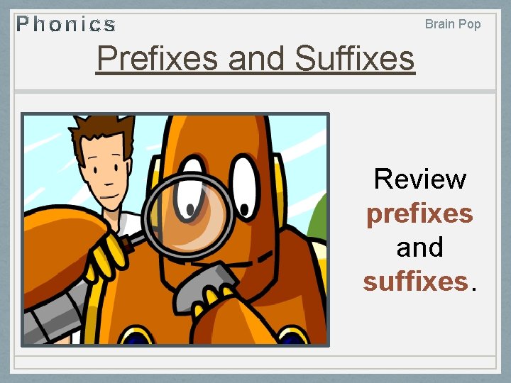 Brain Pop Prefixes and Suffixes Review prefixes and suffixes. 