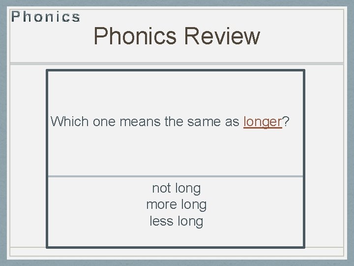 Phonics Review Which one means the same as longer? not long more long less