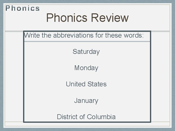 Phonics Review Write the abbreviations for these words: Saturday Monday United States January District
