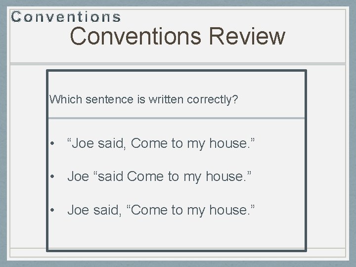 Conventions Review Which sentence is written correctly? • “Joe said, Come to my house.