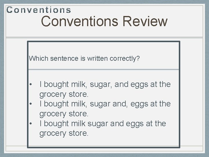 Conventions Review Which sentence is written correctly? • I bought milk, sugar, and eggs