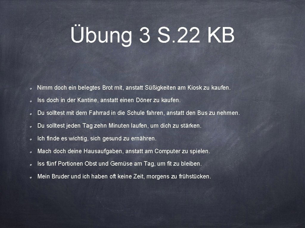 Übung 3 S. 22 KB Nimm doch ein belegtes Brot mit, anstatt Süßigkeiten am