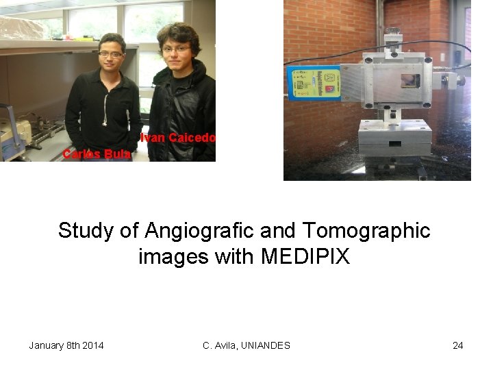 Ivan Caicedo Carlos Bula Study of Angiografic and Tomographic images with MEDIPIX January 8