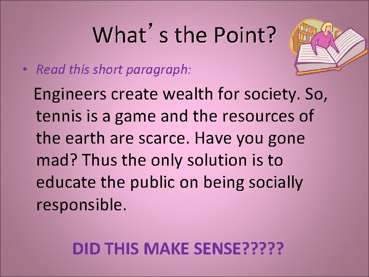 What’s the Point? • Read this short paragraph: Engineers create wealth for society. So,