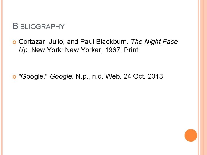 BIBLIOGRAPHY Cortazar, Julio, and Paul Blackburn. The Night Face Up. New York: New Yorker,