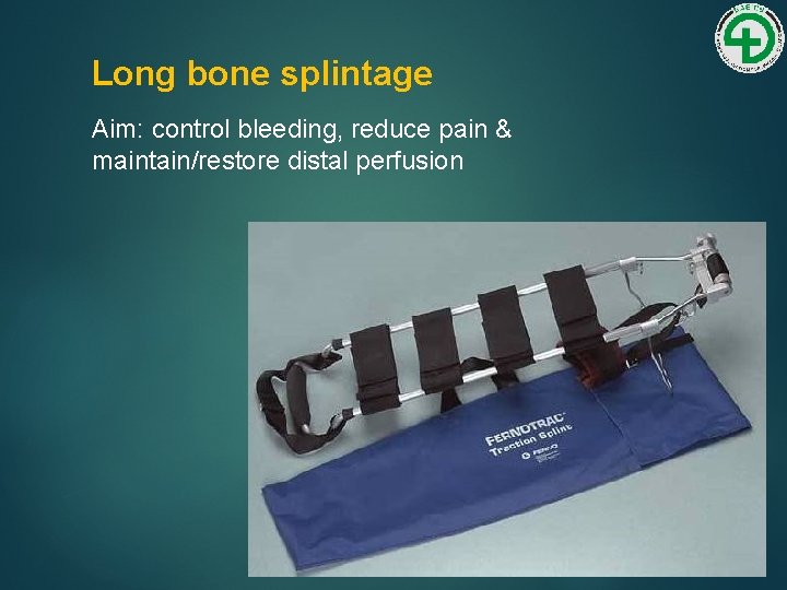Long bone splintage Aim: control bleeding, reduce pain & maintain/restore distal perfusion 