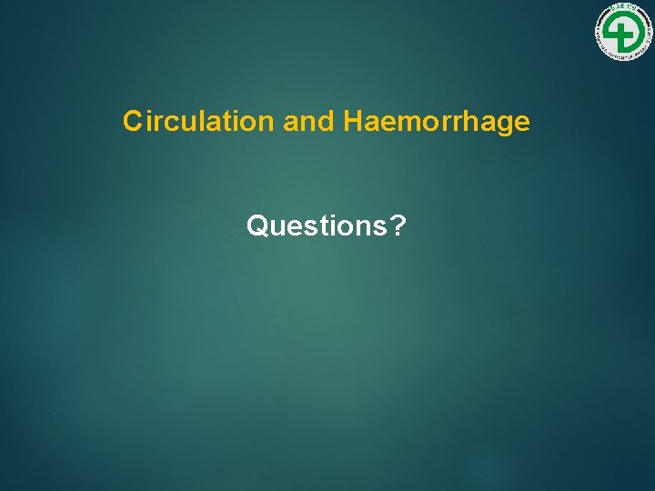 Circulation and Haemorrhage Questions? 