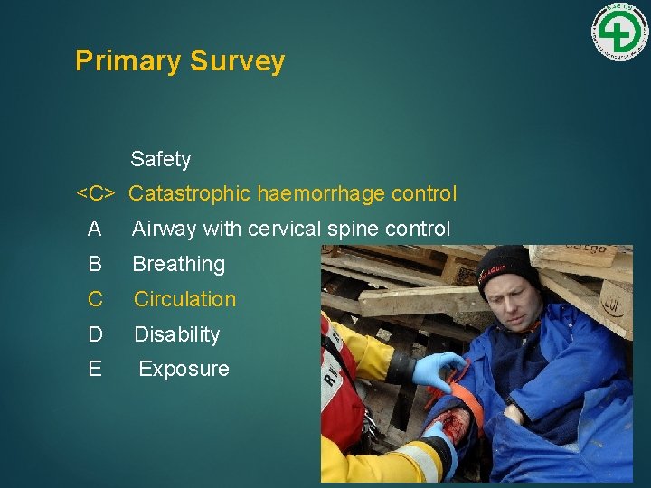 Primary Survey Safety <C> Catastrophic haemorrhage control A Airway with cervical spine control B