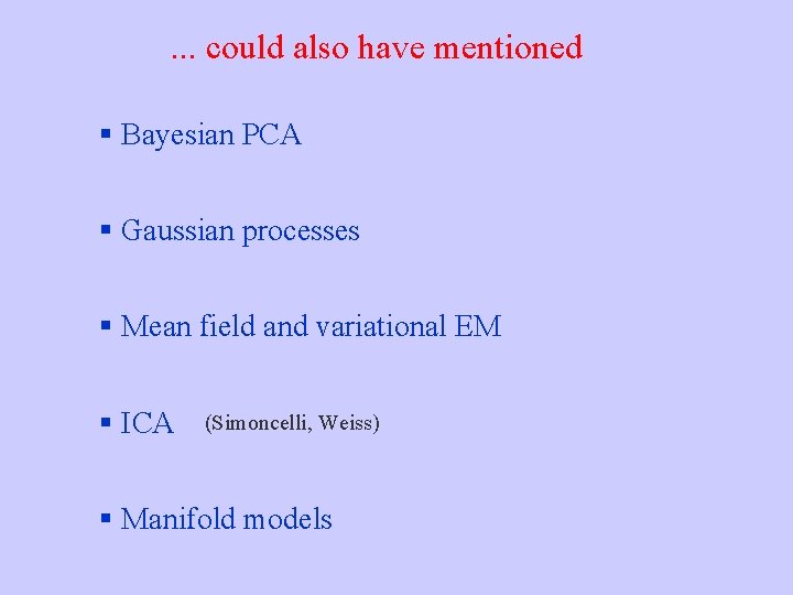 . . . could also have mentioned § Bayesian PCA § Gaussian processes §