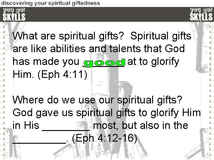 What are spiritual gifts? Spiritual gifts are like abilities and talents that God has