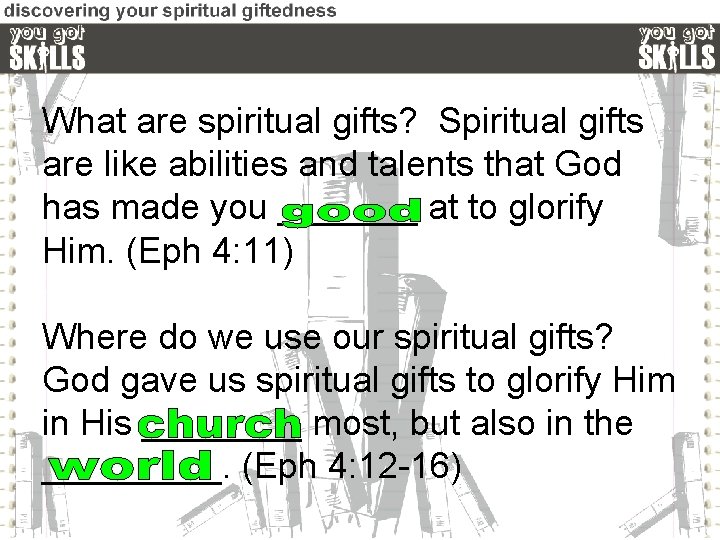 What are spiritual gifts? Spiritual gifts are like abilities and talents that God has