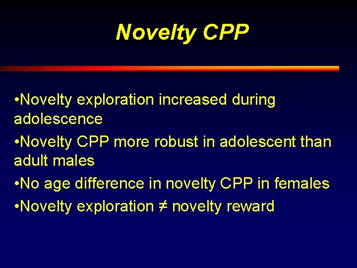 Novelty CPP • Novelty exploration increased during adolescence • Novelty CPP more robust in