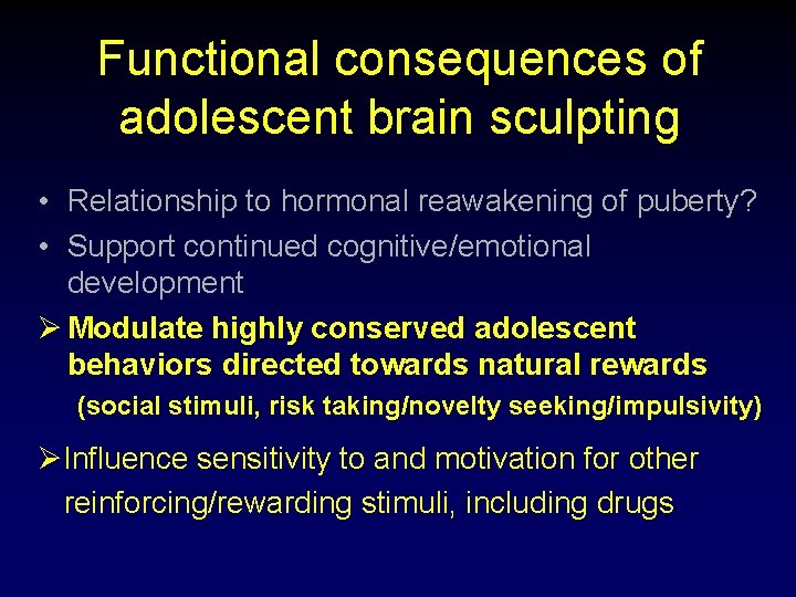Functional consequences of adolescent brain sculpting • Relationship to hormonal reawakening of puberty? •