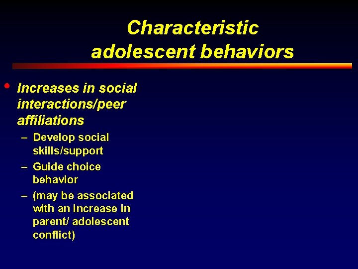 Characteristic adolescent behaviors • Increases in social interactions/peer affiliations – Develop social skills/support –