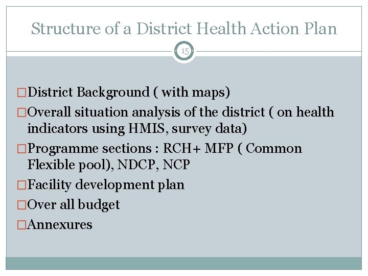 Structure of a District Health Action Plan 15 �District Background ( with maps) �Overall