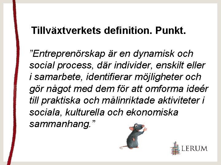 Tillväxtverkets definition. Punkt. ”Entreprenörskap är en dynamisk och social process, där individer, enskilt eller