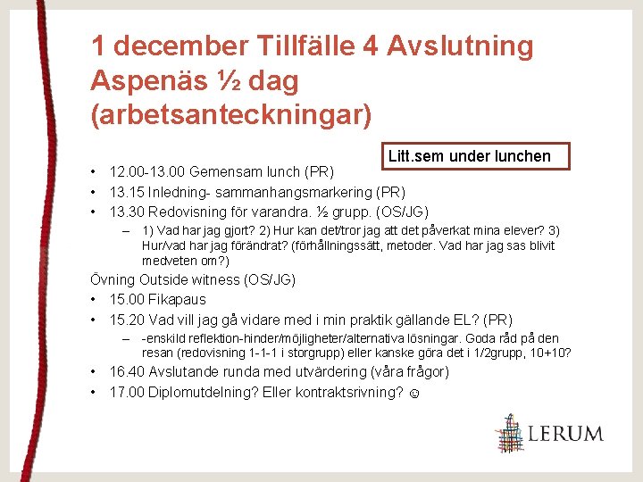 1 december Tillfälle 4 Avslutning Aspenäs ½ dag (arbetsanteckningar) Litt. sem under lunchen •