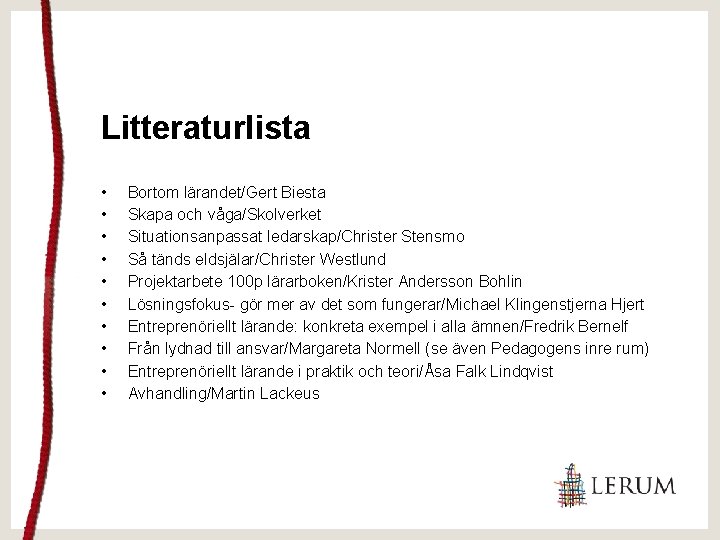 Litteraturlista • • • Bortom lärandet/Gert Biesta Skapa och våga/Skolverket Situationsanpassat ledarskap/Christer Stensmo Så